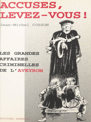 cover image of Accusés, levez-vous ! Les grandes affaires criminelles de l'Aveyron